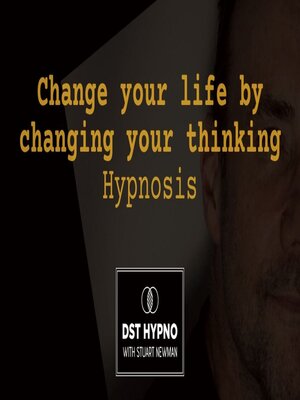 cover image of Change your life by changing your thinking hypnosis--A guided meditation--DST Hypno with Stu Newman